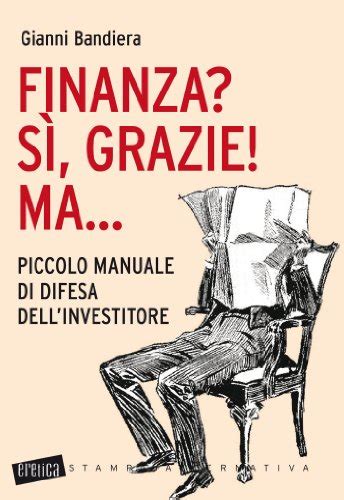 Read Finanza S Grazie Ma Piccolo Manuale Di Difesa Dellinvestitore 