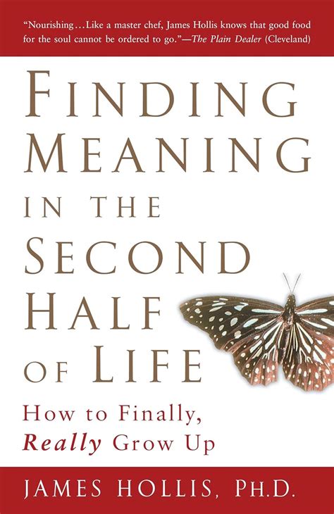 Finding Meaning In The Second Half Of Life How To Finally Really Grow Up