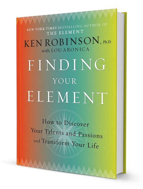 Finding Your Element: How To Discover Your Talents And Passions And Transform Your Life
