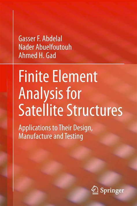 Finite Element Analysis For Satellite Structures Applications To Their Design Manufacture And Testing 2013 Edition By Abdelal Gasser F Abuelfoutouh Nader Gad Ahmed H 2012 Hardcover