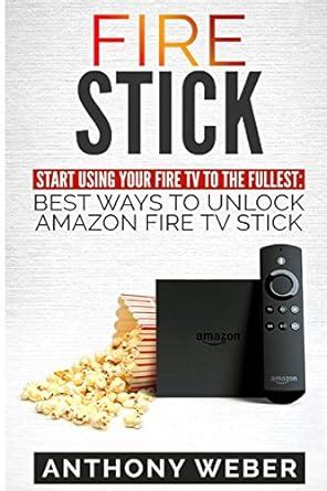 Full Download Fire Stick How To Start Using Amazon Fire Stick Like A Pro The Ultimate Guide To Master Your Fire Stick In Just 30 Minutes Streaming Devices Tv Stick User Guide How To Use Fire Stick 