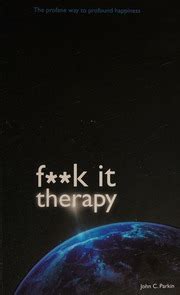 Fk It Therapy The Profane Way To Profound Happiness John C Parkin