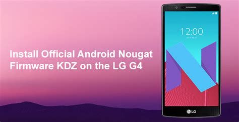 Read Flash Official Android 7 0 Nougat Firmware On Lg G4 Kdz 