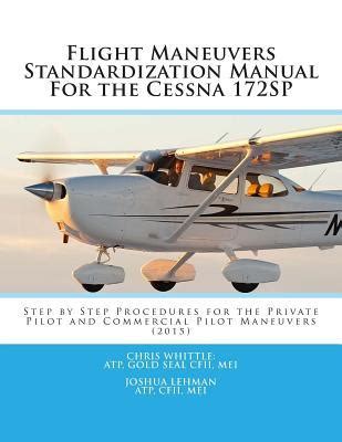 Full Download Flight Maneuvers Standardization Manual For The Cessna 172Sp Step By Step Procedures For The Private Pilot And Commercial Pilot Maneuvers 2015 By Chris Whittle 2015 01 01 
