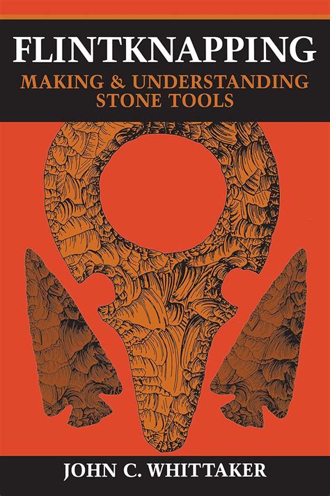 Flintknapping: Making And Understanding Stone Tools