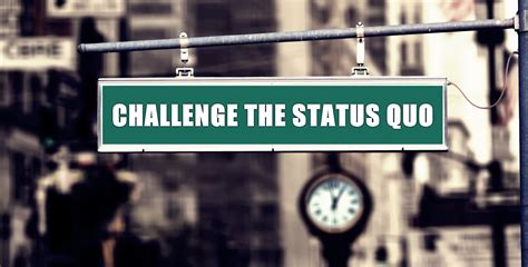 focused on challenging the status quo.