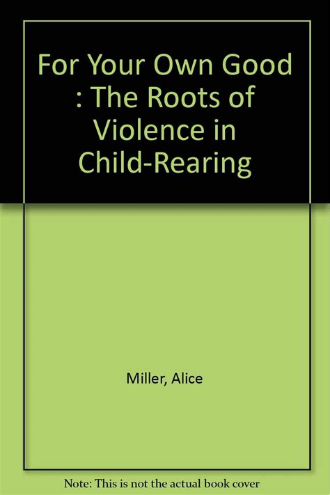 Read For Your Own Good The Roots Of Violence In Child Rearing 