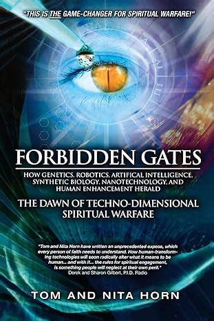 Forbidden Gates How Genetics Robotics Artificial Intelligence Synthetic Biology Nanotechnology And Human Enhancement Herald The Dawn Of Technodimensional Spiritual Warfare