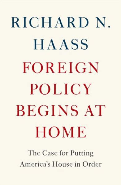 Read Online Foreign Policy Begins At Home The Case For Putting Americas House In Order Richard N Haass 