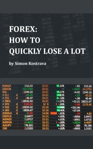 Full Download Forex How To Quickly Lose A Lot Real Stories From Tradefloor The Ultimate Guide To Markets Read This Before You Invest 