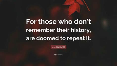 Forget History Doomed To Repeat It