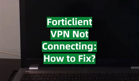 forticlient vpn is not connecting