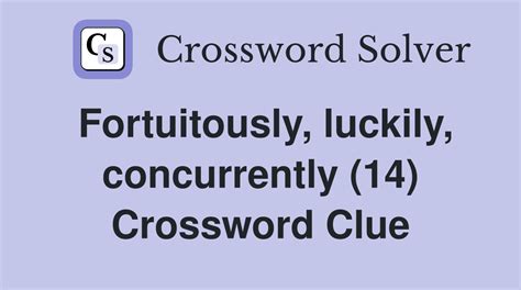 Fortuitously Luckily Concurrently