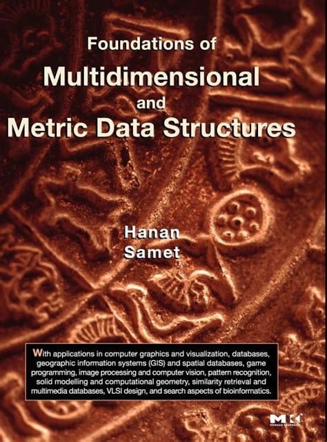 Foundations Of Multidimensional And Metric Data Structures The Morgan Kaufmann Series In Computer Graphics
