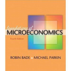 Read Foundations Of Microeconomics 4Th Edition Bade 
