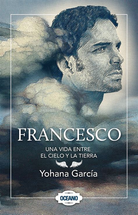Read Online Francesco Una Vida Entre El Cielo Y La Tierra Yohana Garcia 