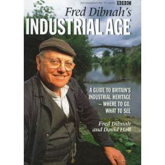 Download Fred Dibnahs Industrial Age A Guide To Britains Industrial Heritage Where To Go What To See 