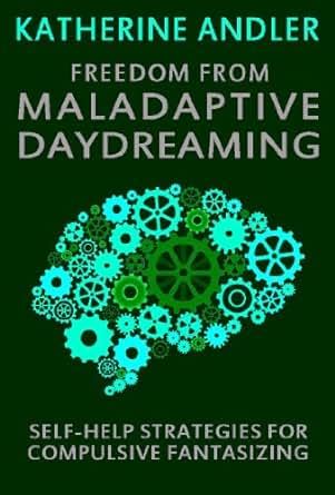 Read Freedom From Maladaptive Daydreaming Self Help Strategies For Excessive And Compulsive Fantasizing 