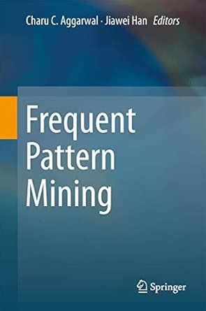 Frequent Pattern Mining Charu Aggarwal