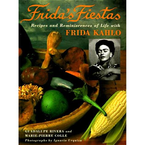 Read Fridas Fiestas Recipes Remniscences Of Life With Frida Kahlo Recipes And Reminiscences Of Life With Frida Kahlo 