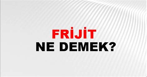 Frijit Ne Demek
