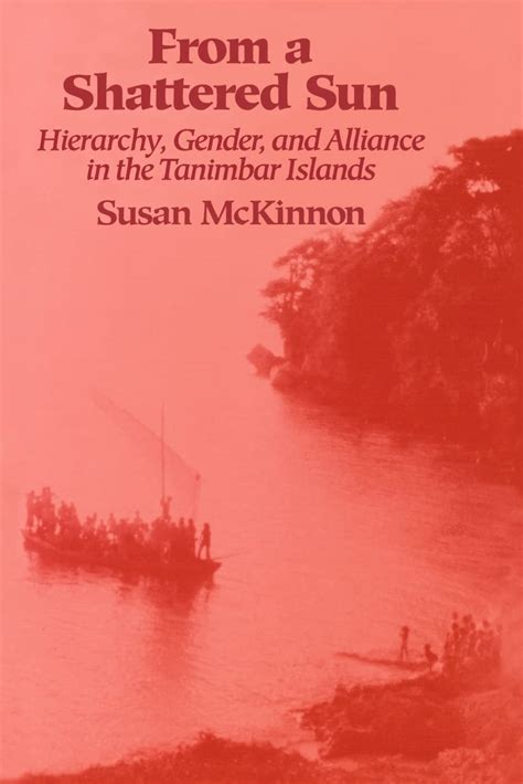 Read From A Shattered Sun Hierarchy Gender And Alliance In The Tanimbar Islands 