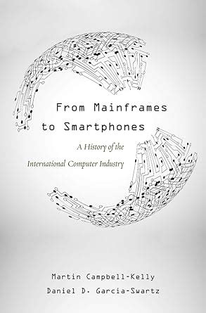 Download From Mainframes To Smartphones A History Of The International Computer Industry Critical Issues In Business History 
