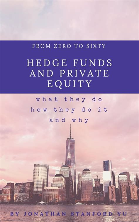 Download From Zero To Sixty On Hedge Funds And Private Equity What They Do How They Do It And Why They Do The Mysterious Things They Do 