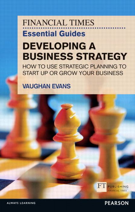 Read Ft Essential Guide To Developing A Business Strategy How To Use Strategic Planning To Start Up Or Grow Your Business The Ft Guides 