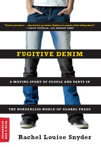 Download Fugitive Denim A Moving Story Of People And Pants In The Borderless World Of Global Trade 