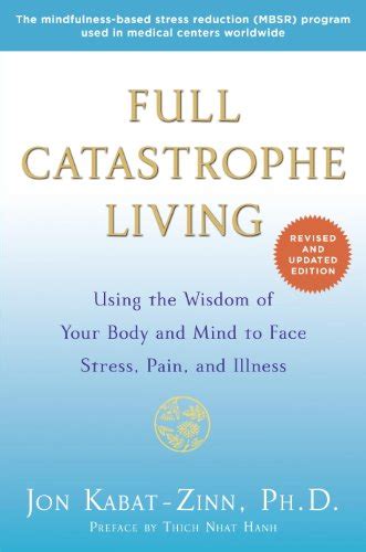 Read Online Full Catastrophe Living Revised Edition Using The Wisdom Of Your Body And Mind To Face Stress Pain And Illness 