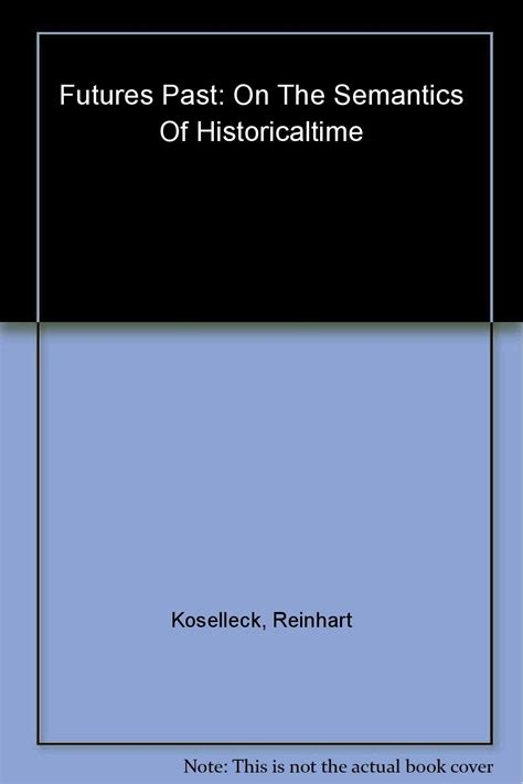 Futures Past On The Semantics Of Historical Time Studies In Contemporary German Social Thought