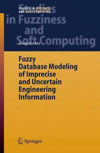 Fuzzy Database Modeling Of Imprecise And Uncertain Engineering Information Studies In Fuzziness And Soft Computing
