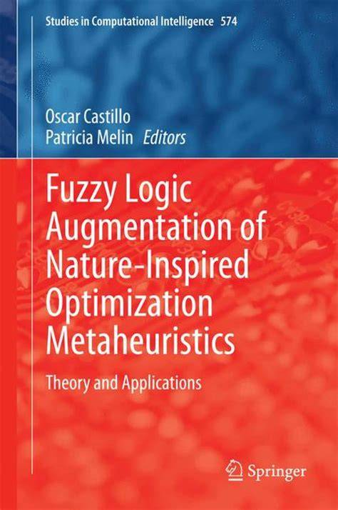 Fuzzy Logic Augmentation Of Nature Inspired Optimization Metaheuristics Theory And Applications Studies In Computational Intelligence