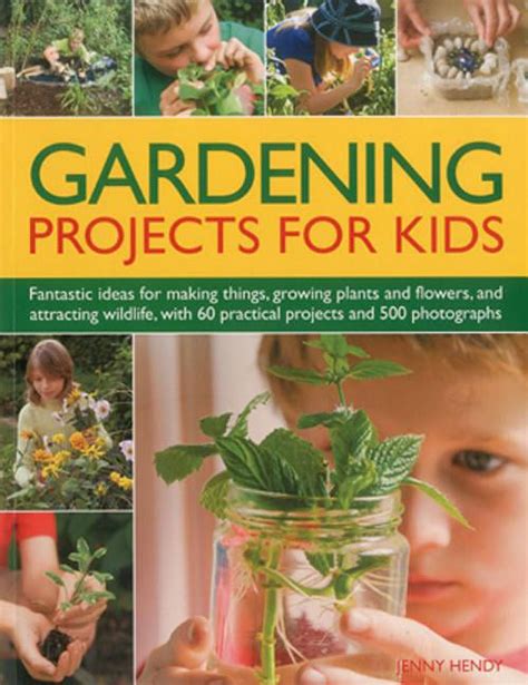 Download Gardening Projects For Kids Fantastic Ideas For Making Things Growing Plants And Flowers And Attracting Wildlife With 60 Practical Projects And 175 Photographs 