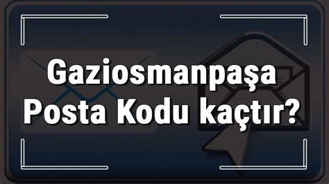 gaziosmanpaşa posta kodu