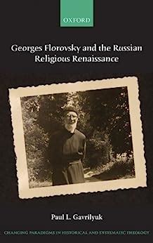 Full Download Georges Florovsky And The Russian Religious Renaissance Changing Paradigms In Historical And Systematic Theology 