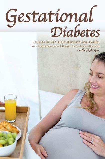Read Online Gestational Diabetes Cookbook For Healthier Moms And Babies With Tons Of Easy To Cook Recipes For Gestational Diabetes 