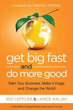 Get Big Fast And Do More Good Start Your Business Make It Huge And Change The World