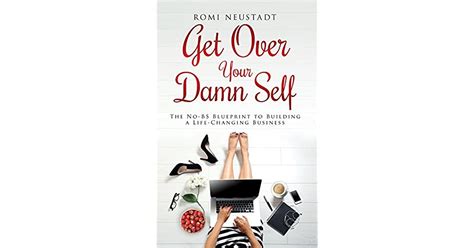 Read Online Get Over Your Damn Self The No Bs Blueprint To Building A Life Changing Business 