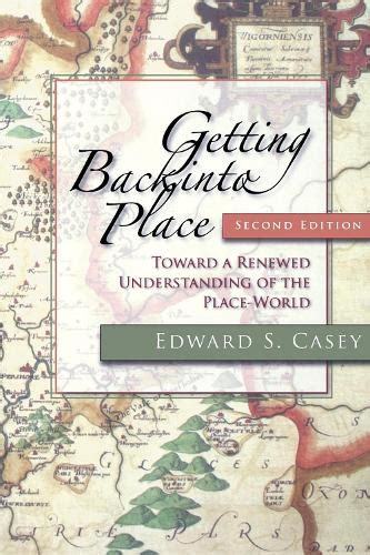 Getting Back Into Place Second Edition Toward A Renewed Understanding Of The Place World Studies In Continental Thought