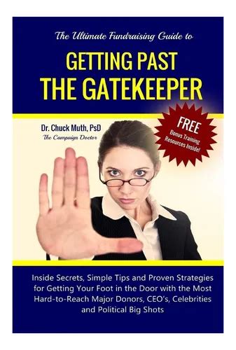 Getting Past The Gatekeeper Inside Secrets Simple Tips And Proven Strategies For Getting Your Foot In The Door With The Most Hard To Reach Major Donors Ceos Celebrities And Political Big Shots