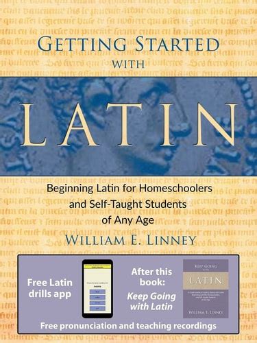 Getting Started With Latin Beginning For Homeschoolers And Self Taught Students Of Any Age William E Linney