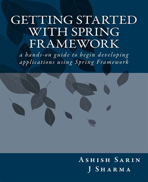 Getting Started With Spring Framework A Hands On Guide To Begin Developing Applications Using Spring Framework