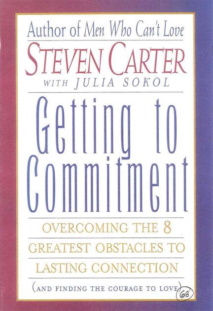 Getting To Commitment Overcoming The 8 Greatest Obstacles To Lasting Connection And Finding The Courage To Love