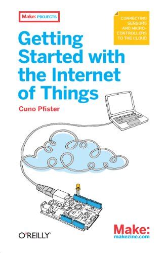 Read Online Getting Started With The Internet Of Things Connecting Sensors And Microcontrollers To The Cloud Make Projects 
