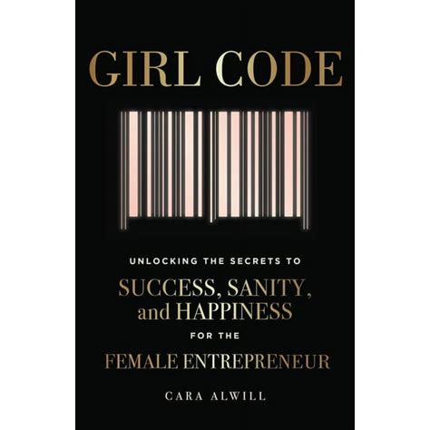 Girl Code: Unlocking The Secrets To Success, Sanity, And Happiness For The Female Entrepreneur