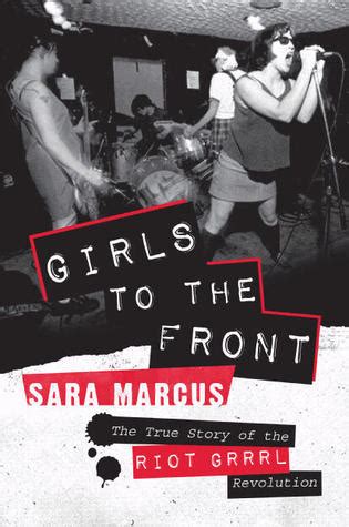 Read Online Girls To The Front True Story Of Riot Grrrl Revolution Sara Marcus 
