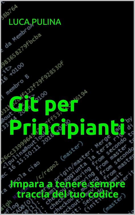 Git Per Principianti Impara A Tenere Sempre Traccia Del Tuo Codice