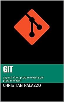 Read Git Appunti Di Un Programmatore Per Programmatori Programmazione Vol 13 